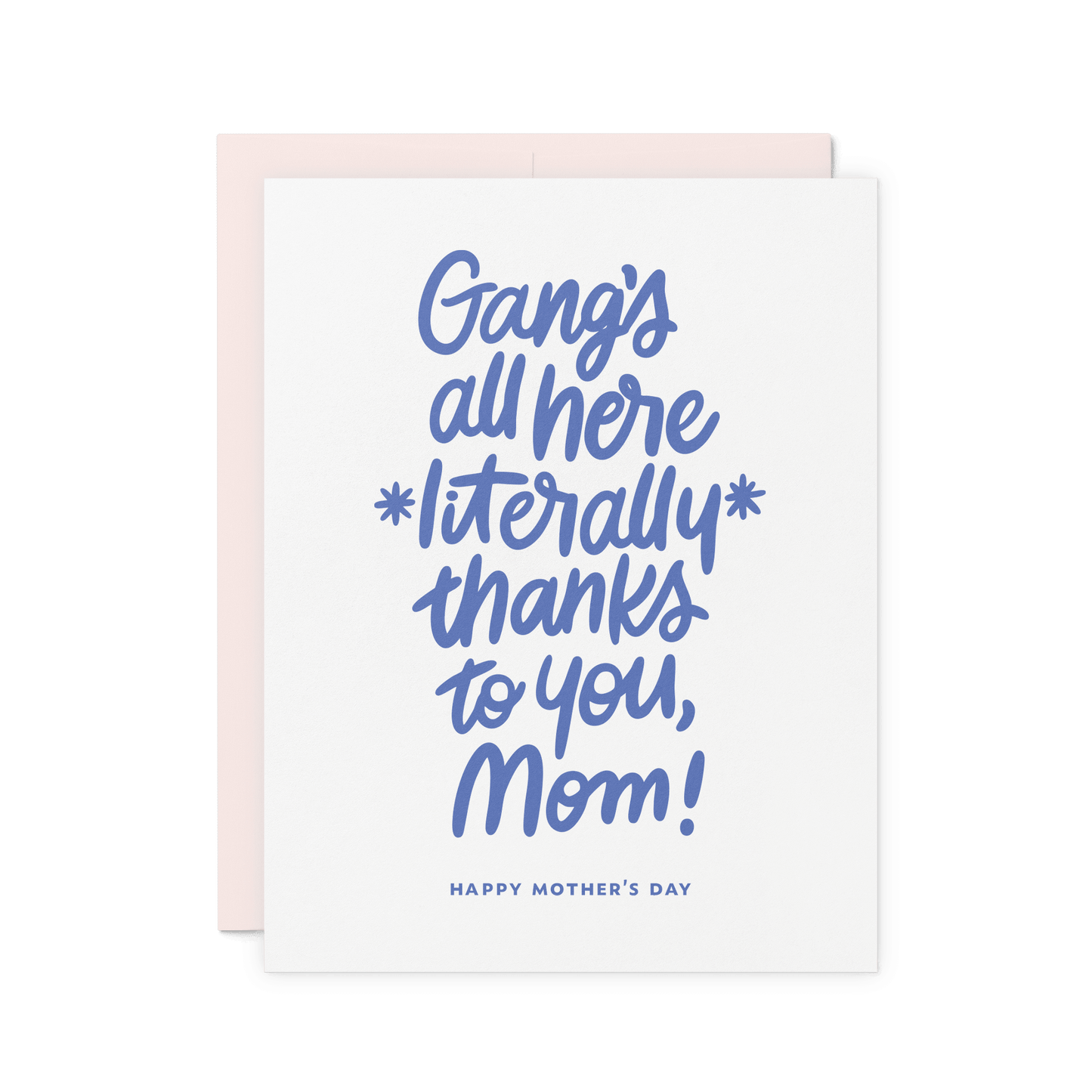 Funny Mother’s Day card with ‘Gang’s all here literally thanks to you, Mom!’ in blue hand lettering, letterpress printed on thick cotton paper.