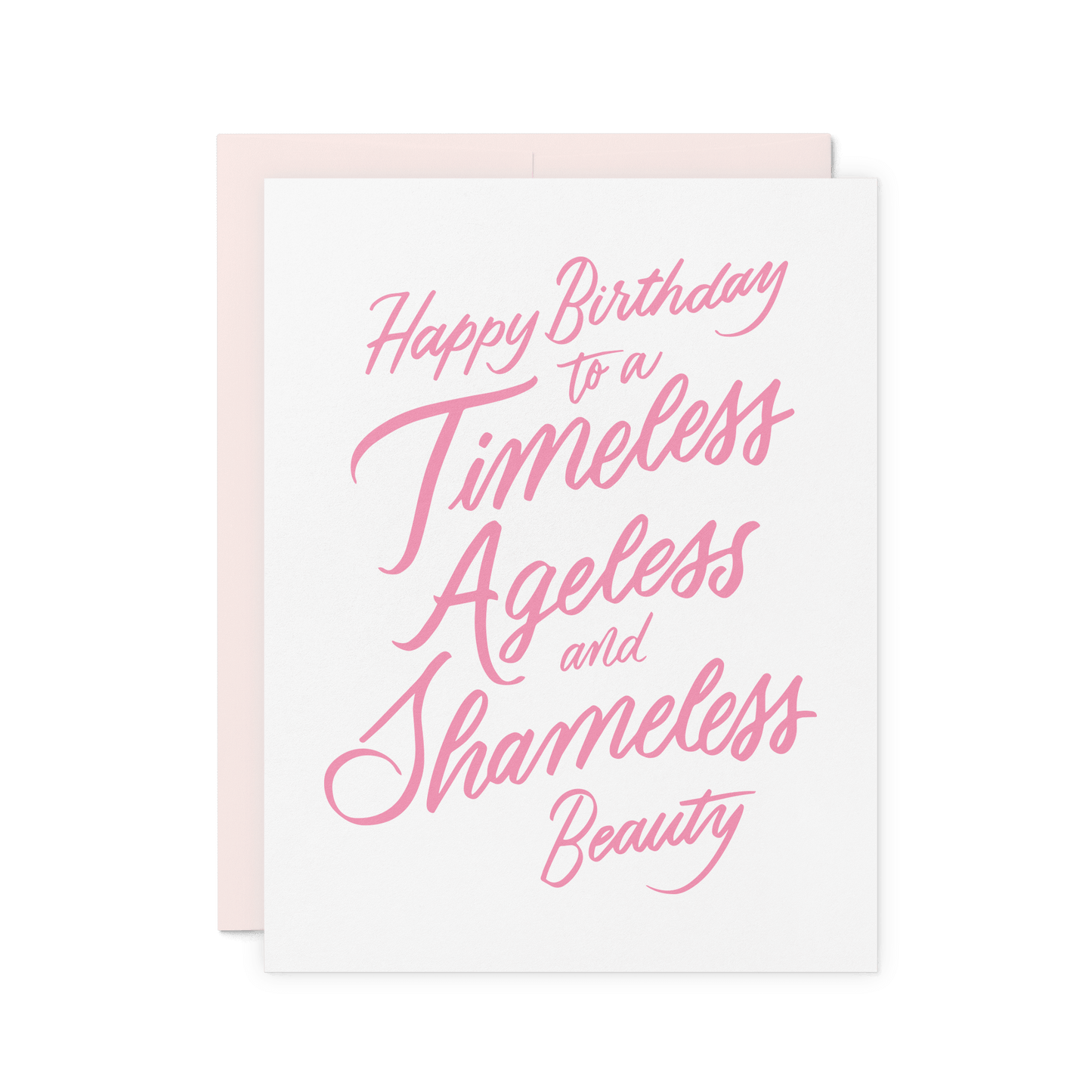 Funny birthday card with 'Happy Birthday to a Timeless, Ageless, and Shameless Beauty' in pink hand lettering, letterpress printed on thick cotton paper.