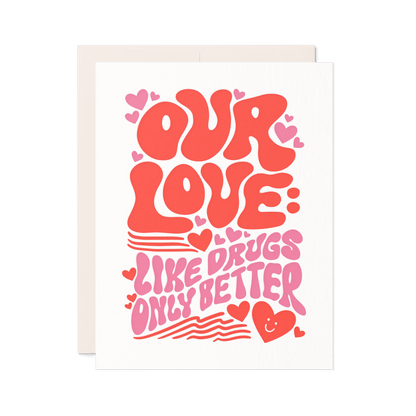 Funny love card that says 'Our Love: Like Drugs, Only Better' in bold red and pink lettering with hearts and retro-style design.