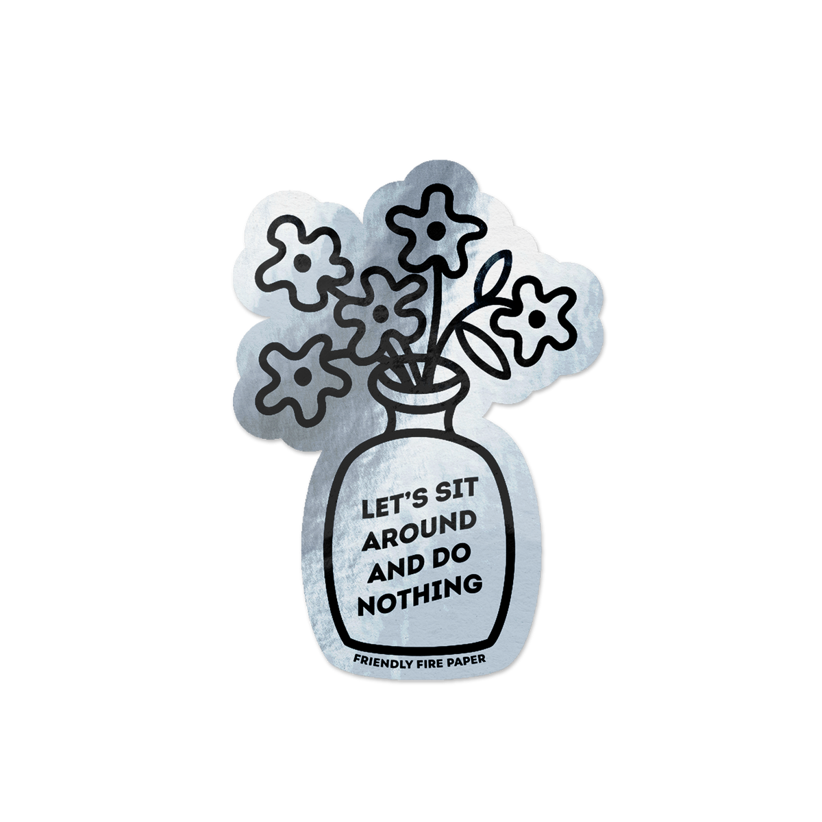 Holographic vinyl sticker featuring a hand-drawn illustration of a vase of flowers with the message 'Let's Sit Around and Do Nothing.'