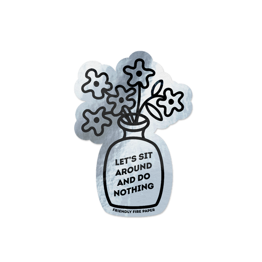 Holographic vinyl sticker featuring a hand-drawn illustration of a vase of flowers with the message 'Let's Sit Around and Do Nothing.'