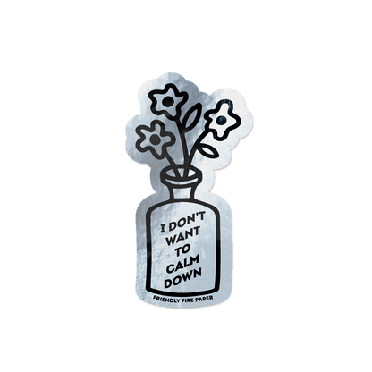 Holographic vinyl sticker featuring a hand-drawn illustration of a vase of flowers with the message 'I Don't Want to Calm Down.'