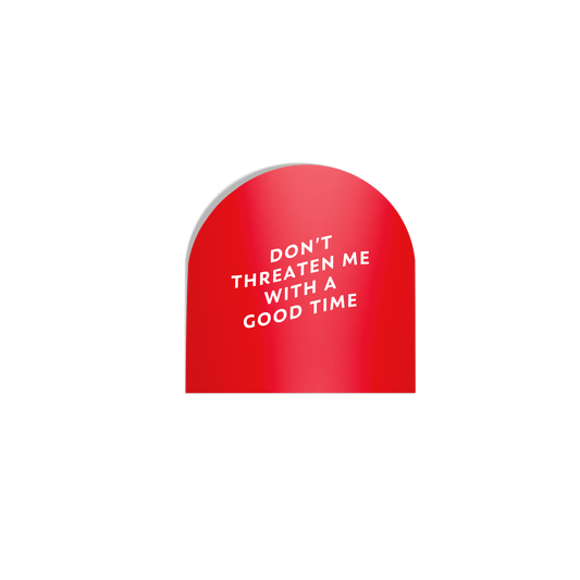 Funny red arch-shaped sticker with ‘Don’t Threaten Me with a Good Time’ in white lettering, featuring a silky matte mirror finish.