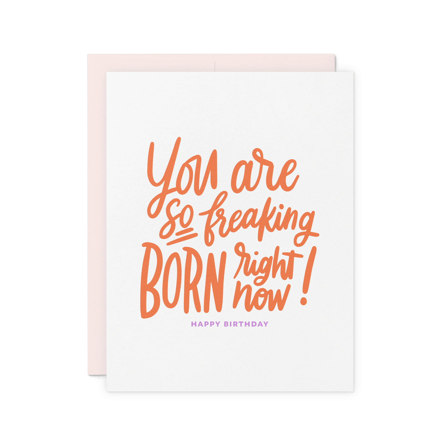 Funny birthday card with 'You are so freaking born right now!' in orange hand lettering, letterpress printed on thick cotton paper.