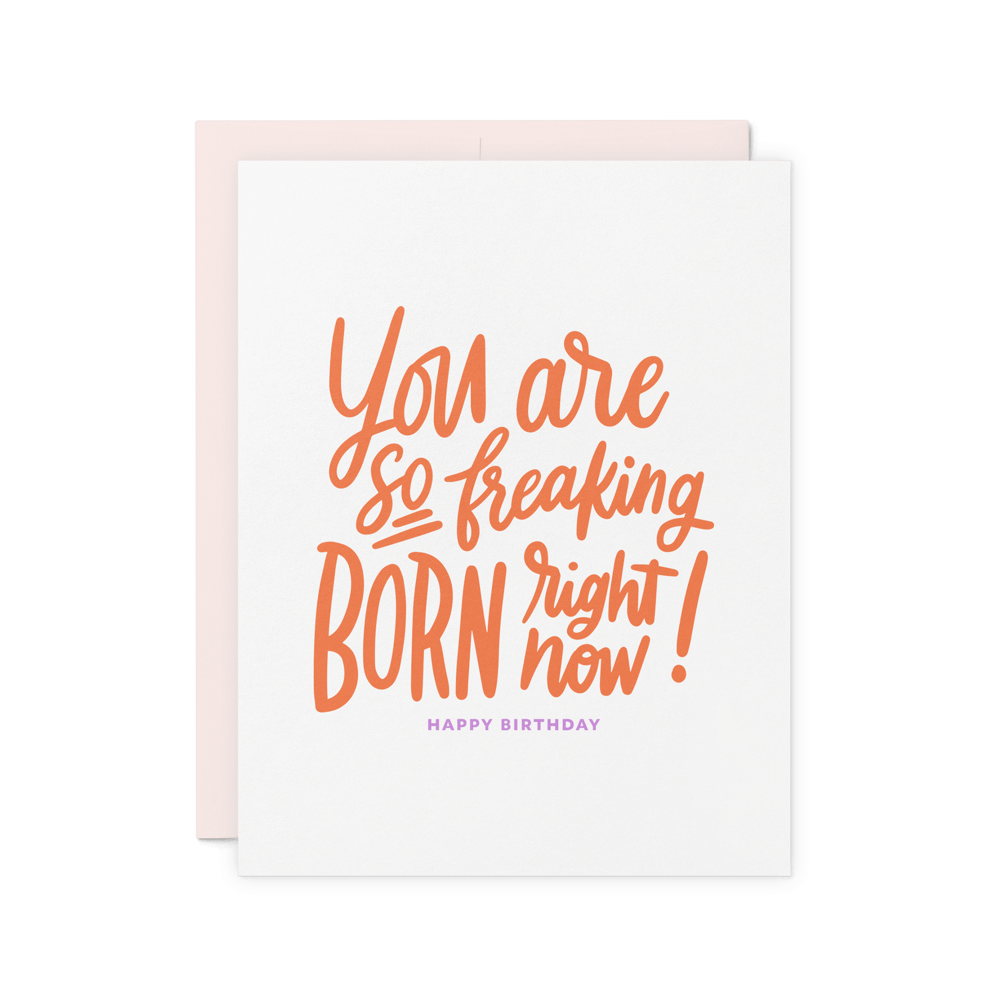 Funny birthday card with 'You are so freaking born right now!' in orange hand lettering, letterpress printed on thick cotton paper.