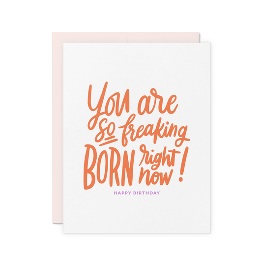 Funny birthday card with 'You are so freaking born right now!' in orange hand lettering, letterpress printed on thick cotton paper.