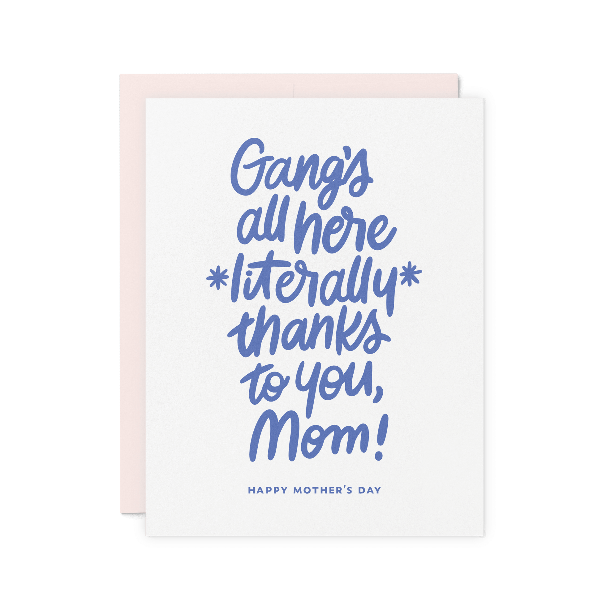 Funny Mother’s Day card with ‘Gang’s all here literally thanks to you, Mom!’ in blue hand lettering, letterpress printed on thick cotton paper.
