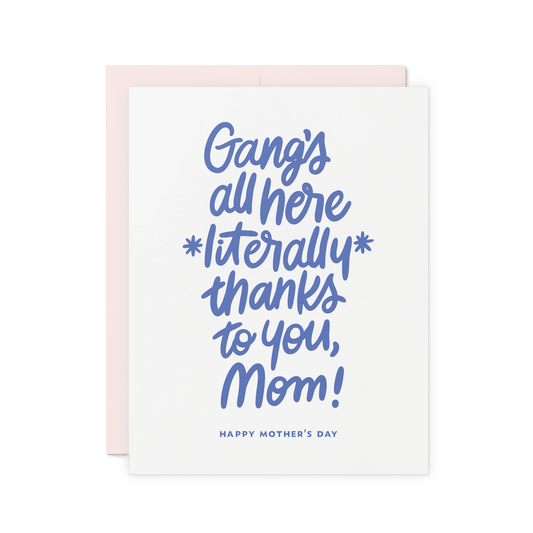 Funny Mother’s Day card with ‘Gang’s all here literally thanks to you, Mom!’ in blue hand lettering, letterpress printed on thick cotton paper.