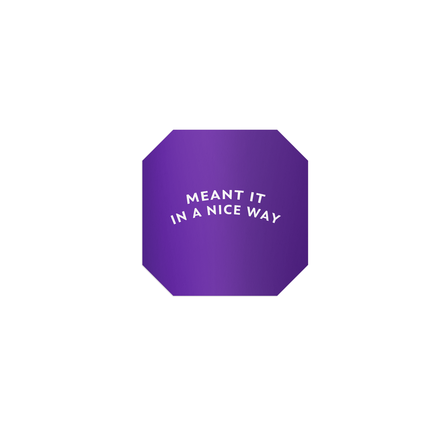 Purple octagon-shaped sticker with ‘Meant It in a Nice Way’ in white lettering, featuring a silky matte mirror finish.