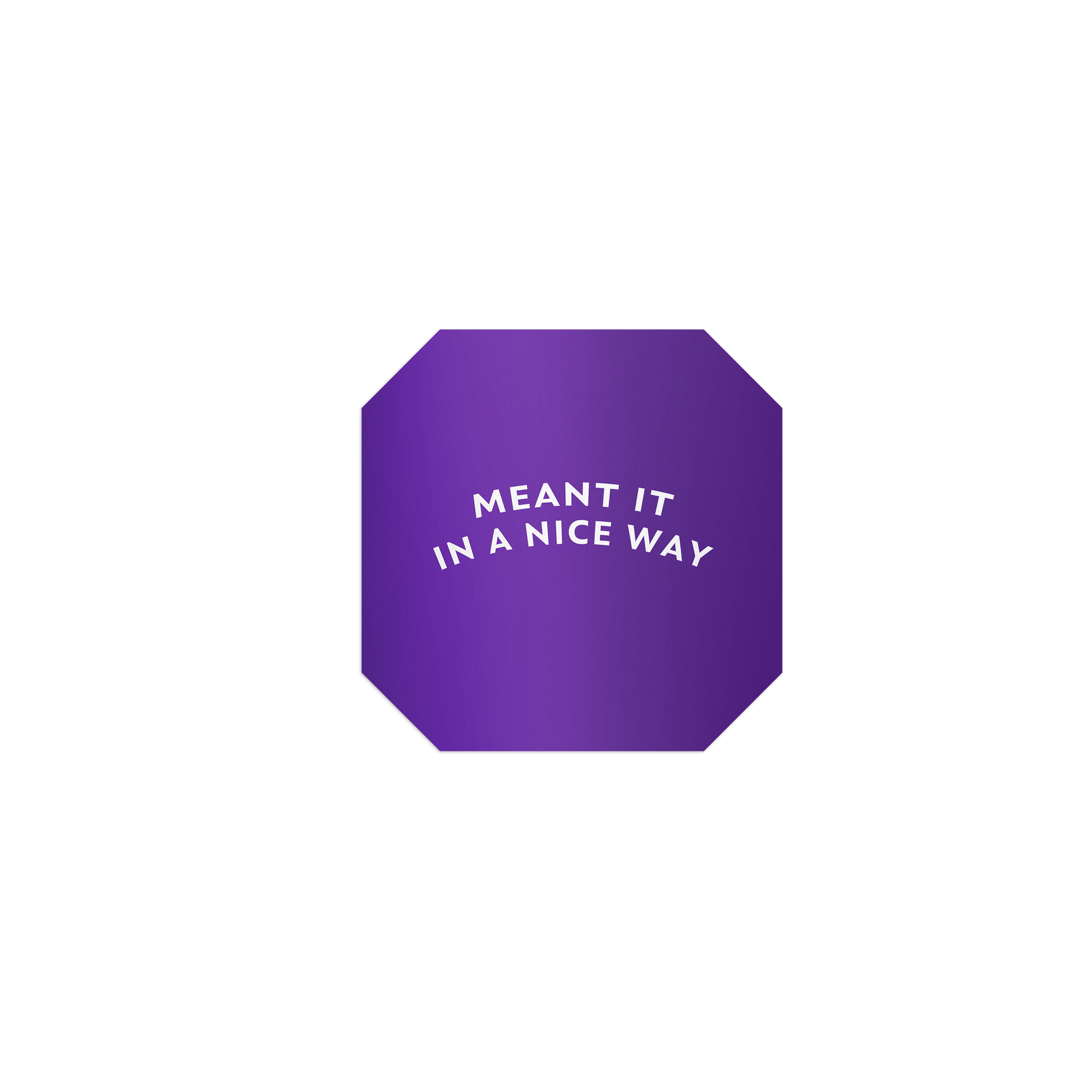 Purple octagon-shaped sticker with ‘Meant It in a Nice Way’ in white lettering, featuring a silky matte mirror finish.