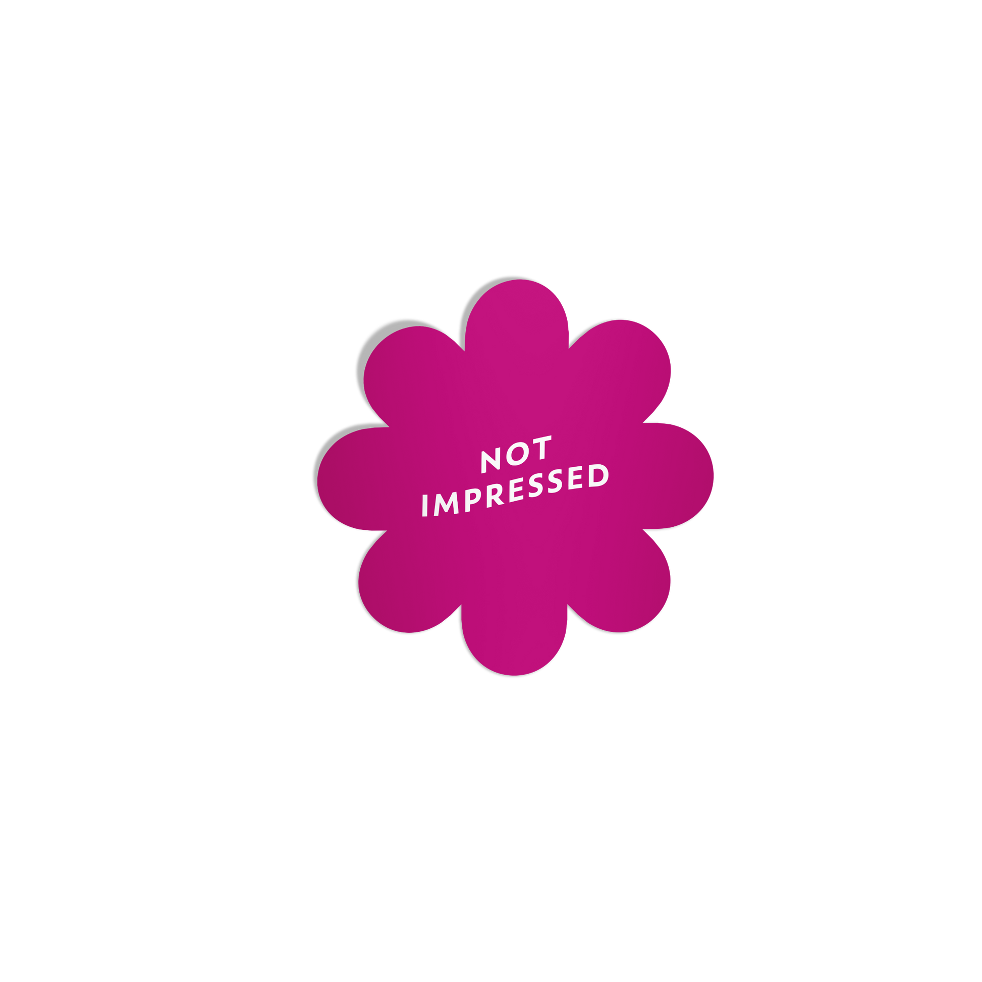 Bright pink flower-shaped sticker with ‘Not Impressed’ in white lettering, featuring a silky matte mirror finish.