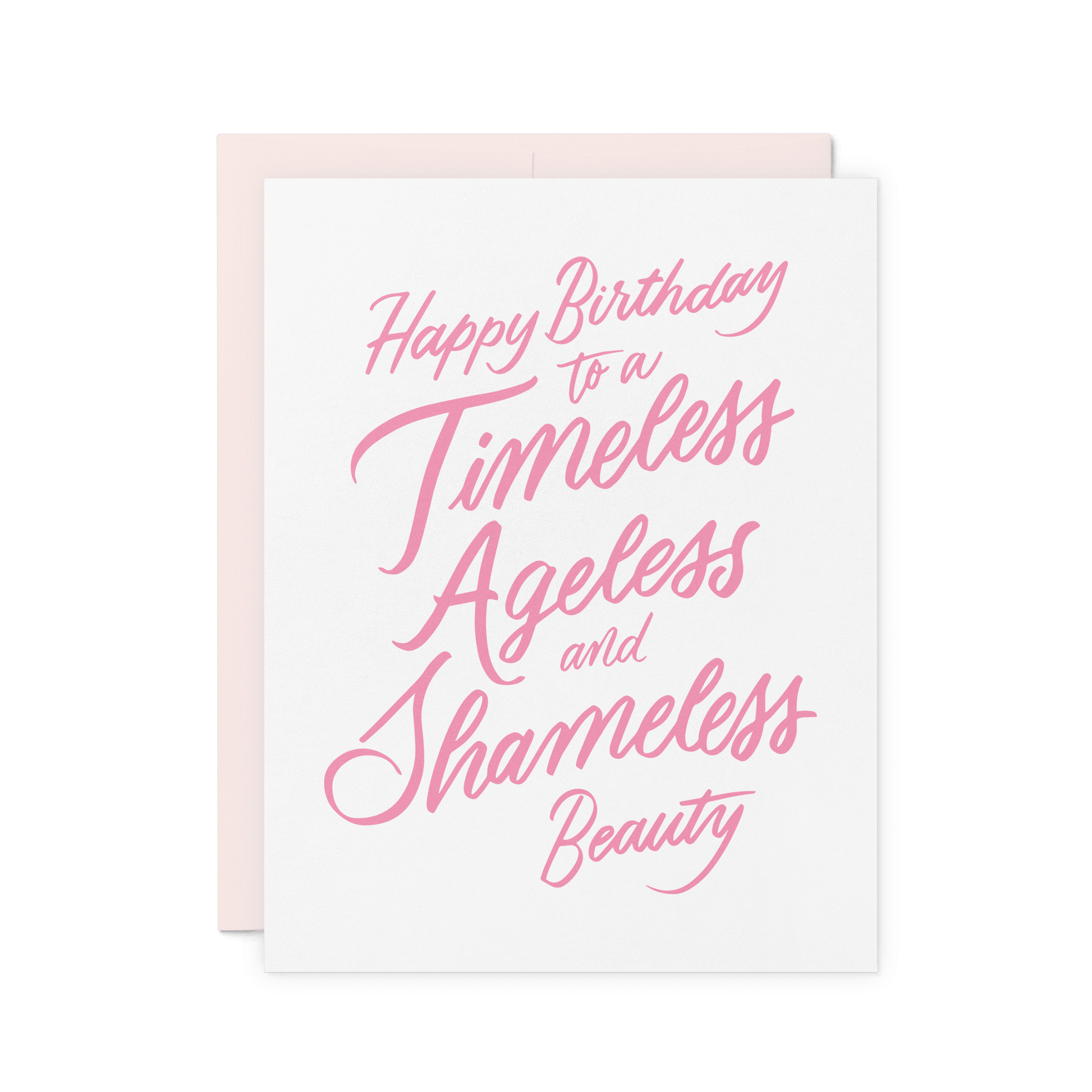 Funny birthday card with 'Happy Birthday to a Timeless, Ageless, and Shameless Beauty' in pink hand lettering, letterpress printed on thick cotton paper.