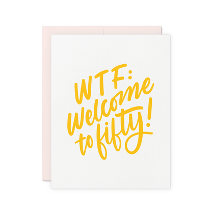 Funny milestone birthday card with 'WTF: Welcome to Fifty!' in yellow hand lettering, letterpress printed on thick cotton paper.