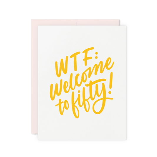Funny milestone birthday card with 'WTF: Welcome to Fifty!' in yellow hand lettering, letterpress printed on thick cotton paper.