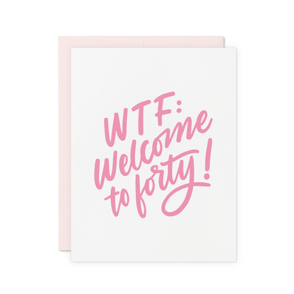 Funny milestone birthday card with 'WTF: Welcome to Forty!' in pink hand lettering, letterpress printed on thick cotton paper.