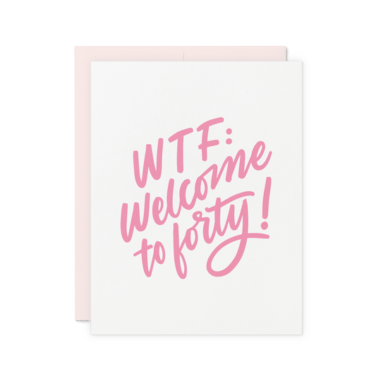 Funny milestone birthday card with 'WTF: Welcome to Forty!' in pink hand lettering, letterpress printed on thick cotton paper.